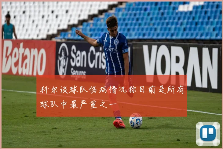 科尔谈球队伤病情况称目前是所有球队中最严重之一